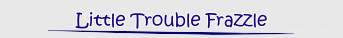 Little Trouble Frazzle 