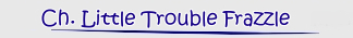 Little Trouble Frazzle 